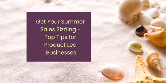 Get Your Summer Sales Sizzling - Top Tips for Product Led Businesses